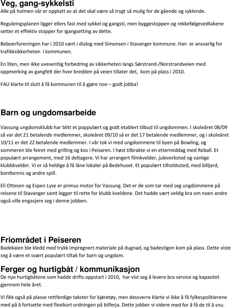 Beboerforeningen har i 2010 vært i dialog med Simonsen i Stavanger kommune. Han er ansvarlig for trafikksikkerheten i kommunen.