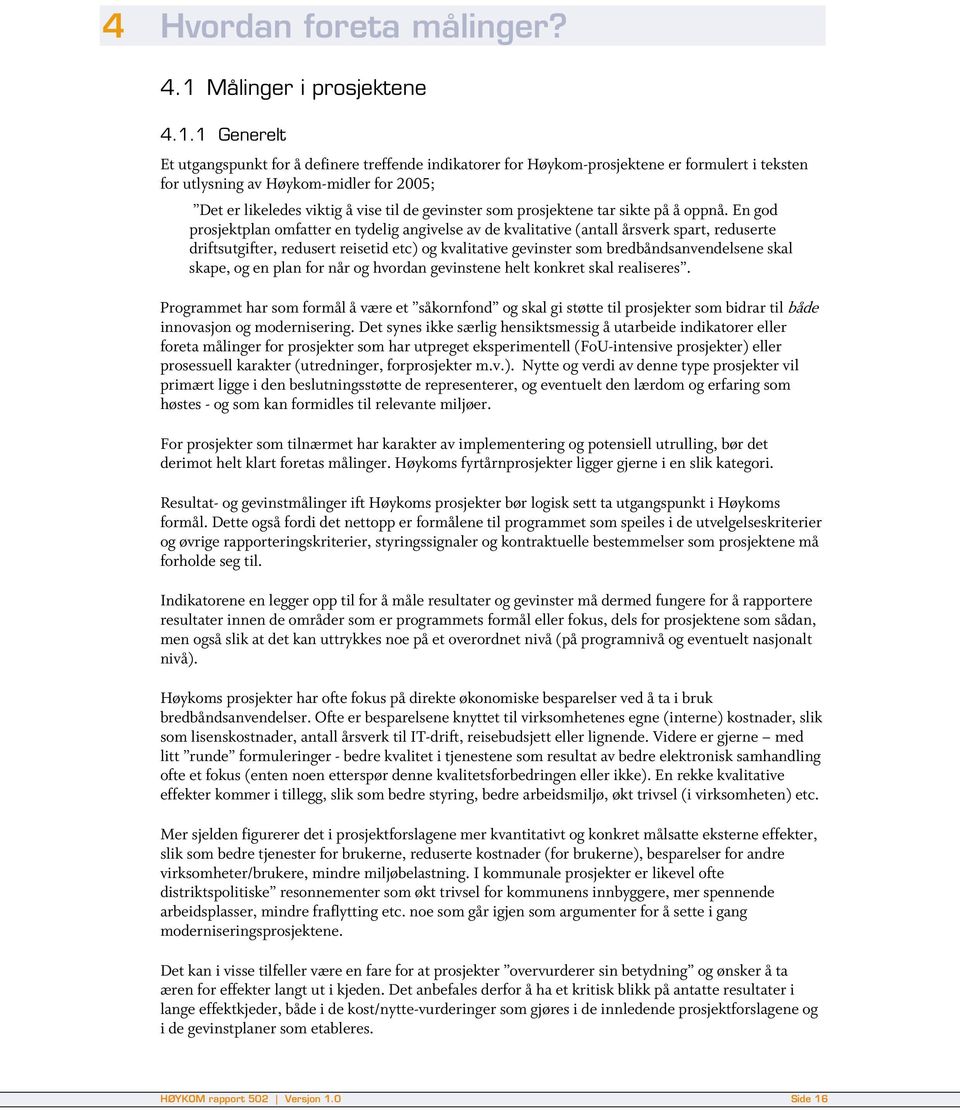 1 Generelt Et utgangspunkt for å definere treffende indikatorer for Høykom-prosjektene er formulert i teksten for utlysning av Høykom-midler for 2005; Det er likeledes viktig å vise til de gevinster