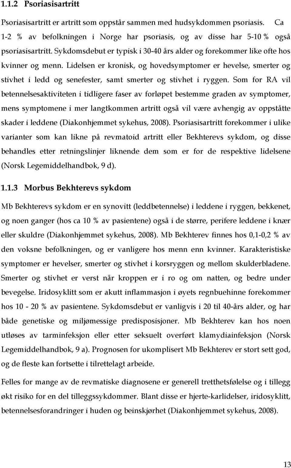 Lidelsen er kronisk, og hovedsymptomer er hevelse, smerter og stivhet i ledd og senefester, samt smerter og stivhet i ryggen.