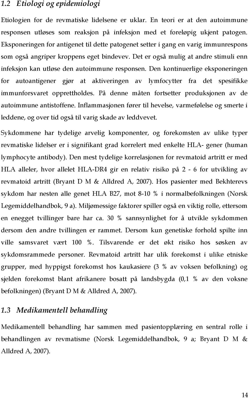 Det er også mulig at andre stimuli enn infeksjon kan utløse den autoimmune responsen.