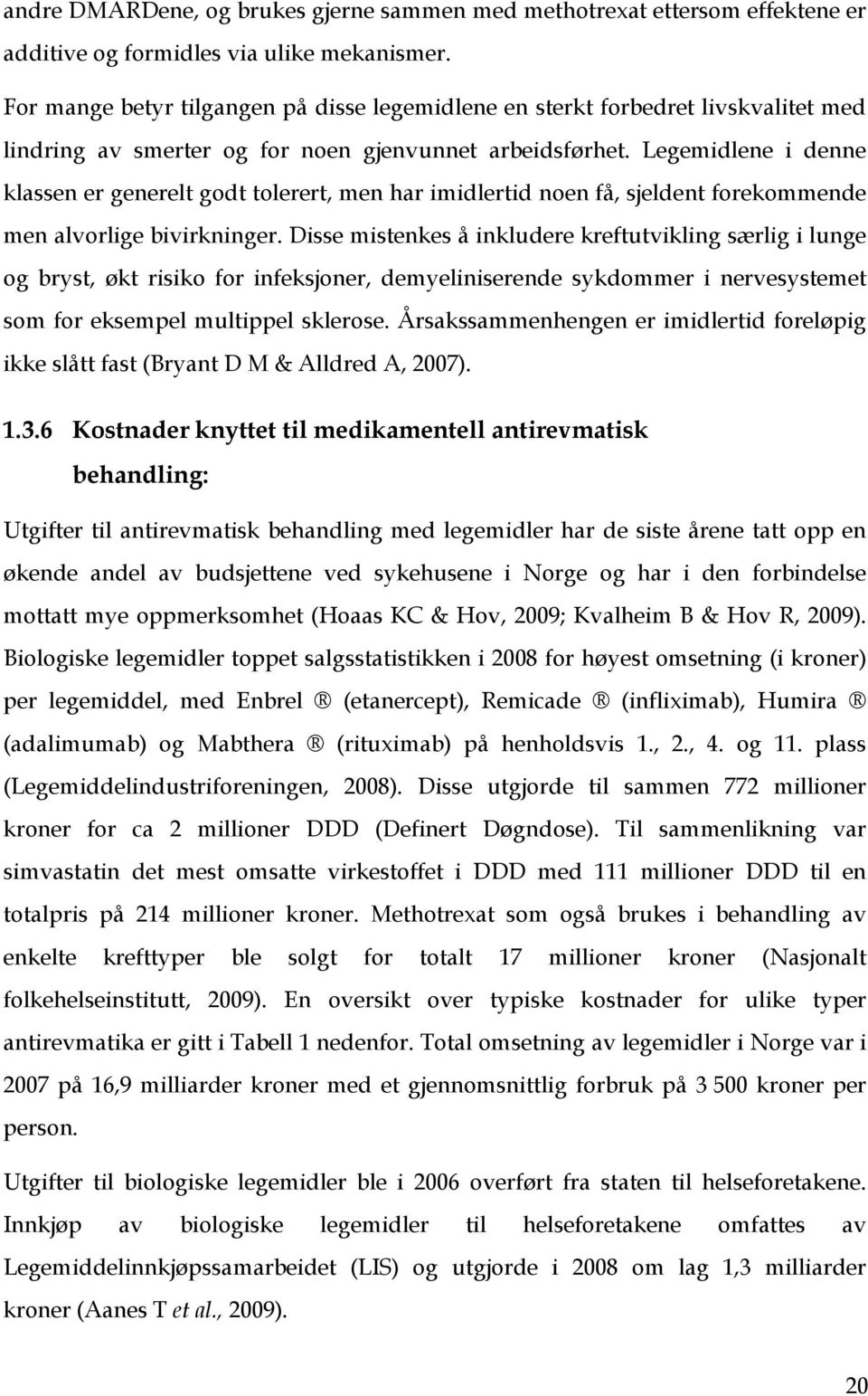 Legemidlene i denne klassen er generelt godt tolerert, men har imidlertid noen få, sjeldent forekommende men alvorlige bivirkninger.