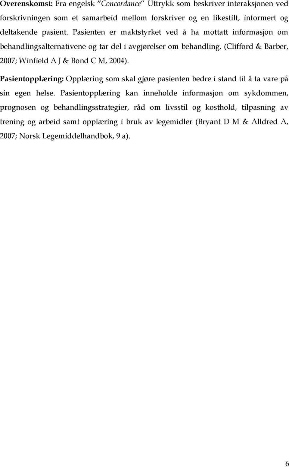 (Clifford & Barber, 2007; Winfield A J & Bond C M, 2004). Pasientopplæring: Opplæring som skal gjøre pasienten bedre i stand til å ta vare på sin egen helse.