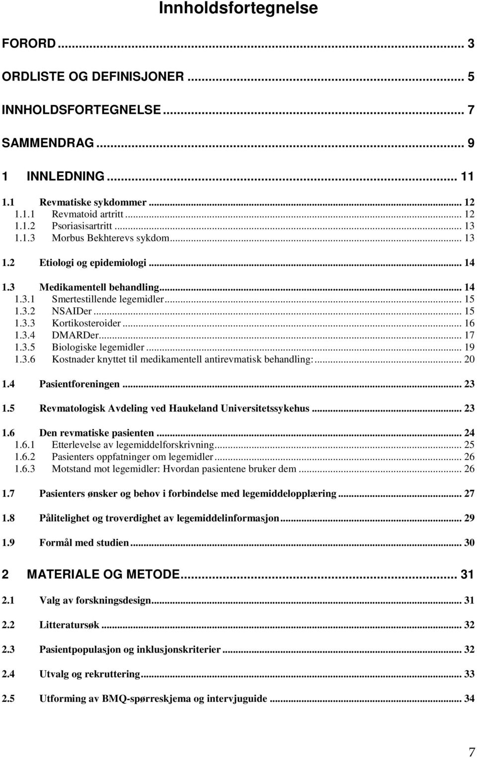 .. 16 1.3.4 DMARDer... 17 1.3.5 Biologiske legemidler... 19 1.3.6 Kostnader knyttet til medikamentell antirevmatisk behandling:... 20 1.4 Pasientforeningen... 23 1.