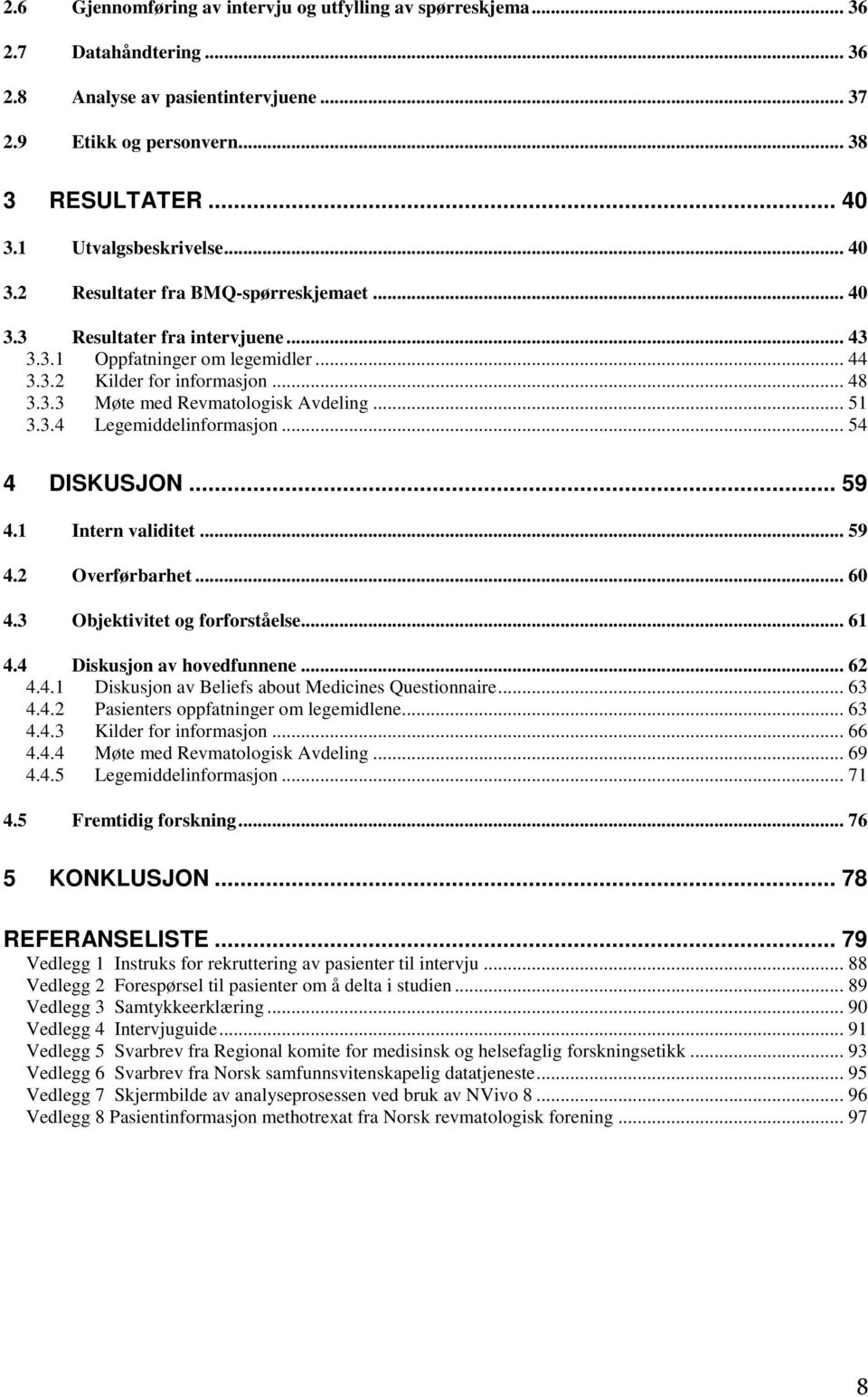 .. 51 3.3.4 Legemiddelinformasjon... 54 4 DISKUSJON... 59 4.1 Intern validitet... 59 4.2 Overførbarhet... 60 4.3 Objektivitet og forforståelse... 61 4.4 Diskusjon av hovedfunnene... 62 4.4.1 Diskusjon av Beliefs about Medicines Questionnaire.