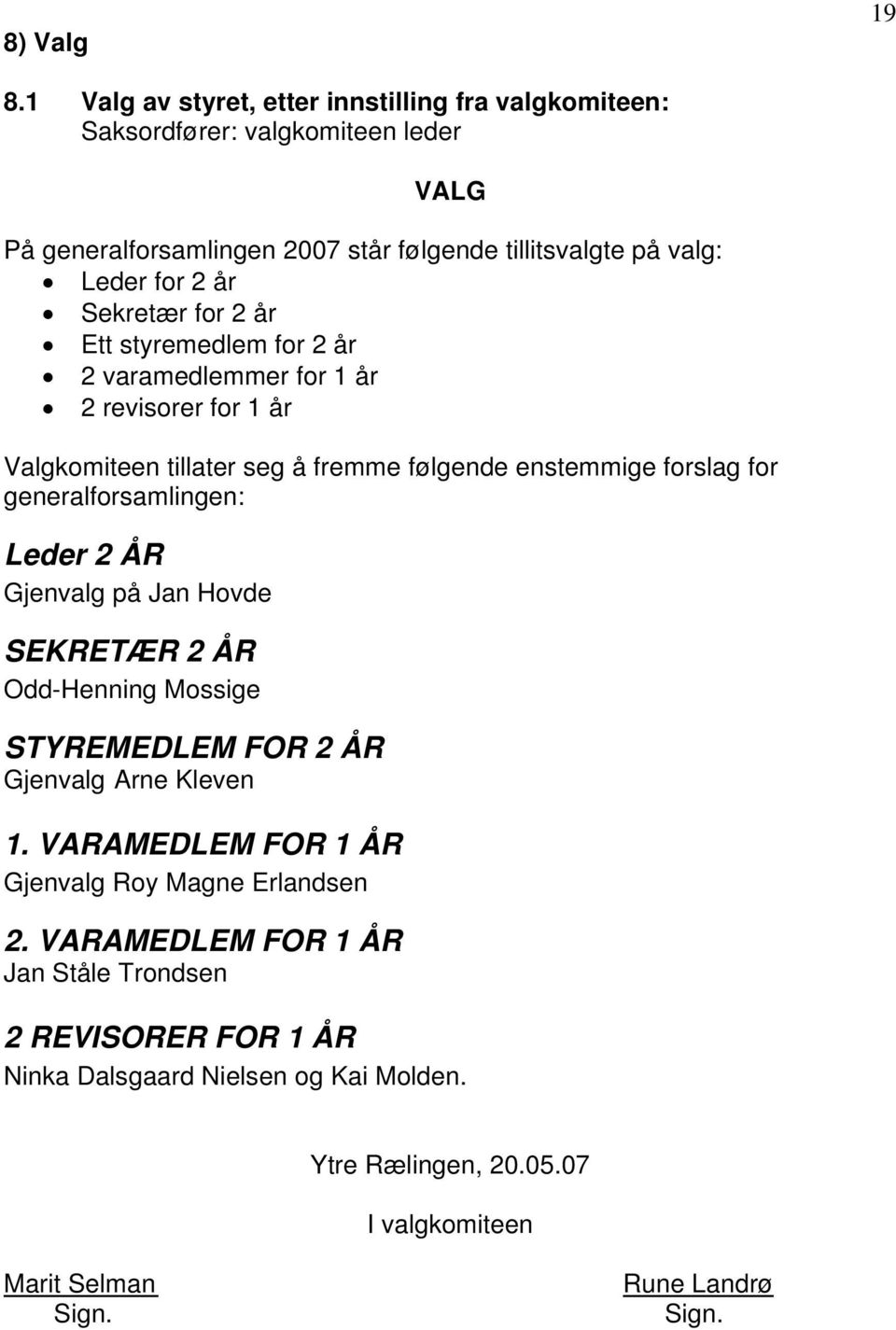 Sekretær for 2 år Ett styremedlem for 2 år 2 varamedlemmer for 1 år 2 revisorer for 1 år Valgkomiteen tillater seg å fremme følgende enstemmige forslag for