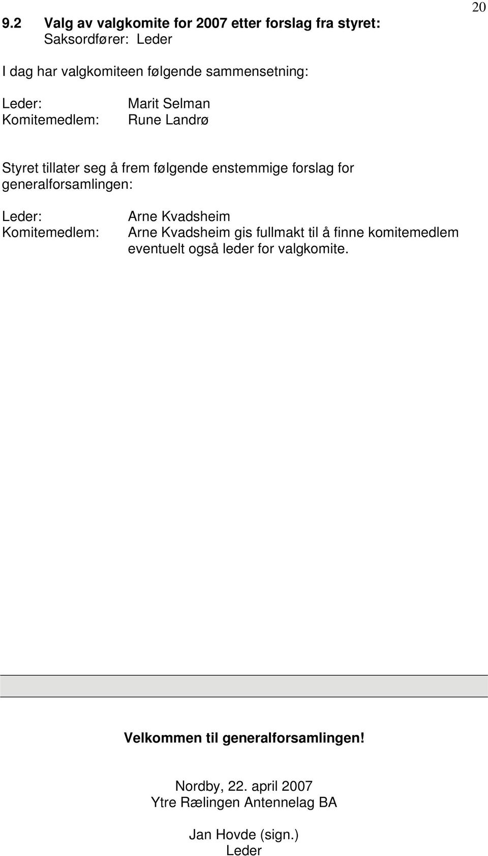 generalforsamlingen: Leder: Komitemedlem: Arne Kvadsheim Arne Kvadsheim gis fullmakt til å finne komitemedlem eventuelt