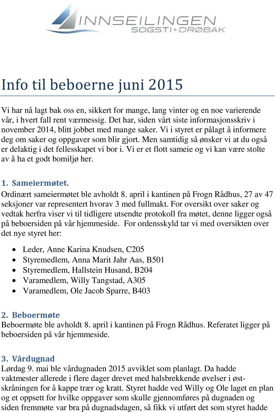 Men samtidig så ønsker vi at du også er delaktig i det fellesskapet vi bor i. Vi er et flott sameie og vi kan være stolte av å ha et godt bomiljø her. 1. Sameiermøtet.