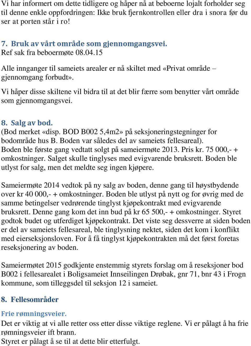 Vi håper disse skiltene vil bidra til at det blir færre som benytter vårt område som gjennomgangsvei. 8. Salg av bod. (Bod merket «disp. BOD B002 5,4m2» på seksjoneringstegninger for bodområde hus B.