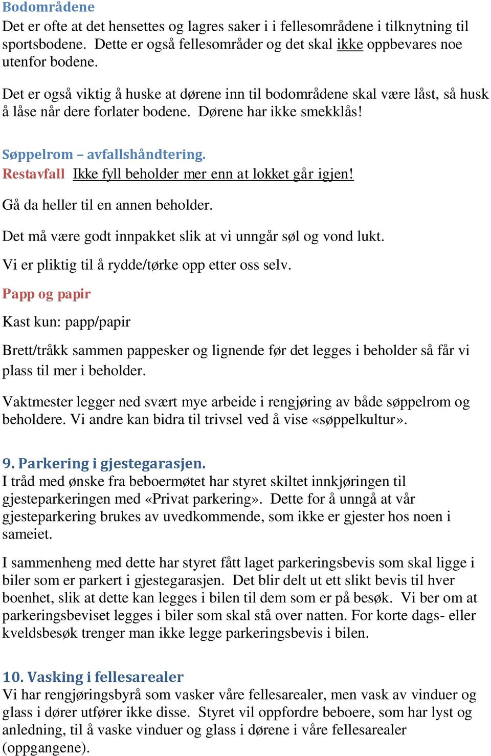 Restavfall Ikke fyll beholder mer enn at lokket går igjen! Gå da heller til en annen beholder. Det må være godt innpakket slik at vi unngår søl og vond lukt.