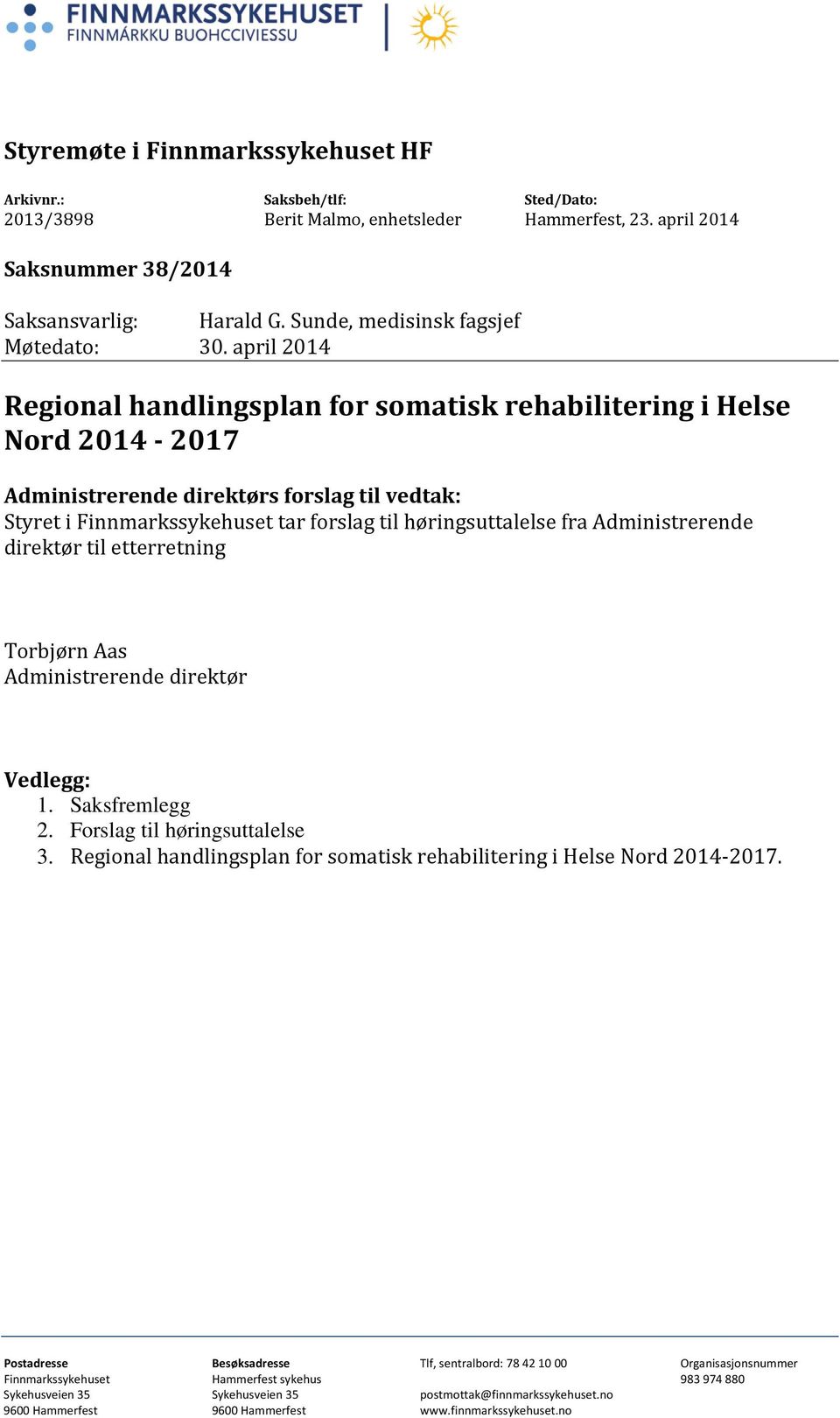april 2014 Regional handlingsplan for somatisk rehabilitering i Helse Nord 2014-2017 Administrerende direktørs forslag til vedtak: Styret i Finnmarkssykehuset tar forslag til høringsuttalelse fra