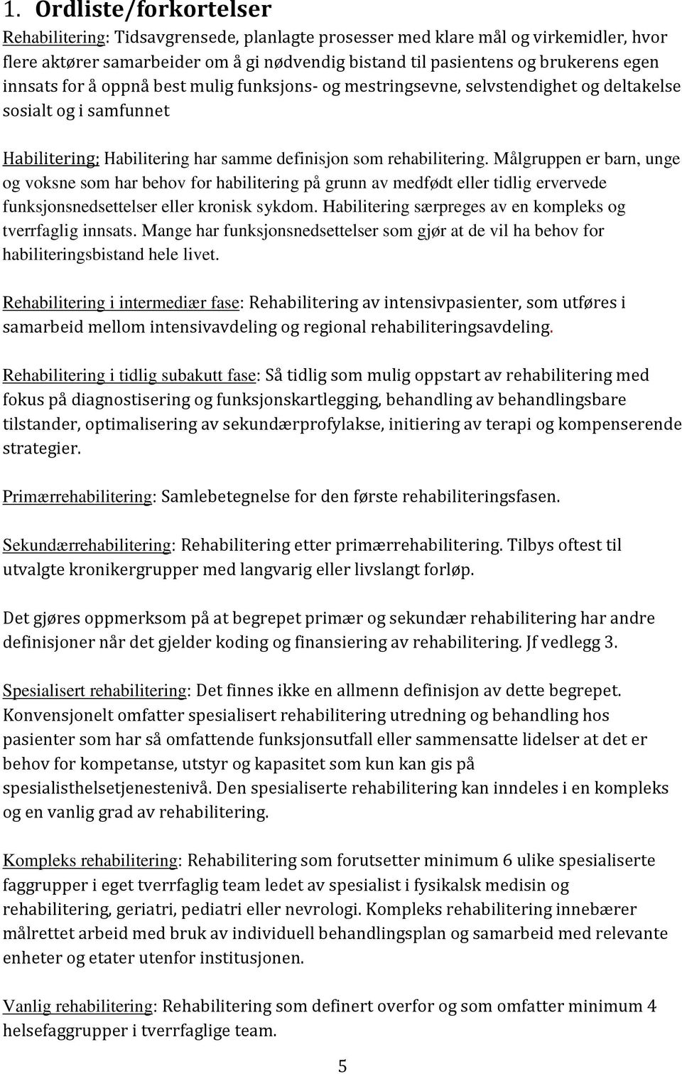 Målgruppen er barn, unge og voksne som har behov for habilitering på grunn av medfødt eller tidlig ervervede funksjonsnedsettelser eller kronisk sykdom.