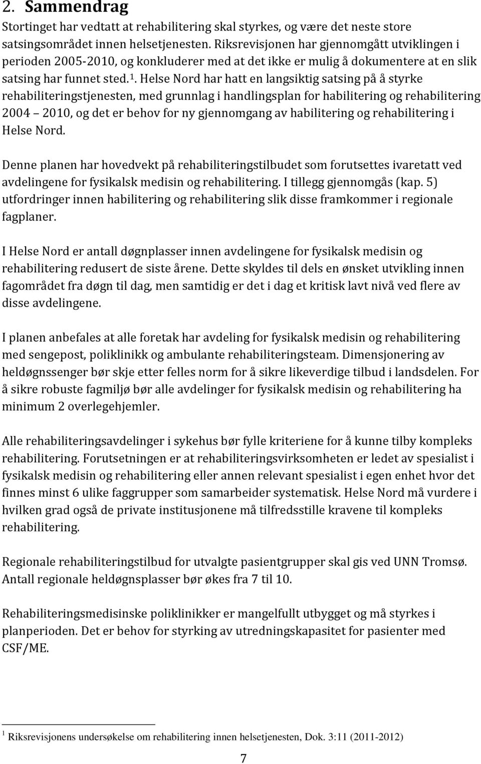 Helse Nord har hatt en langsiktig satsing på å styrke rehabiliteringstjenesten, med grunnlag i handlingsplan for habilitering og rehabilitering 2004 2010, og det er behov for ny gjennomgang av