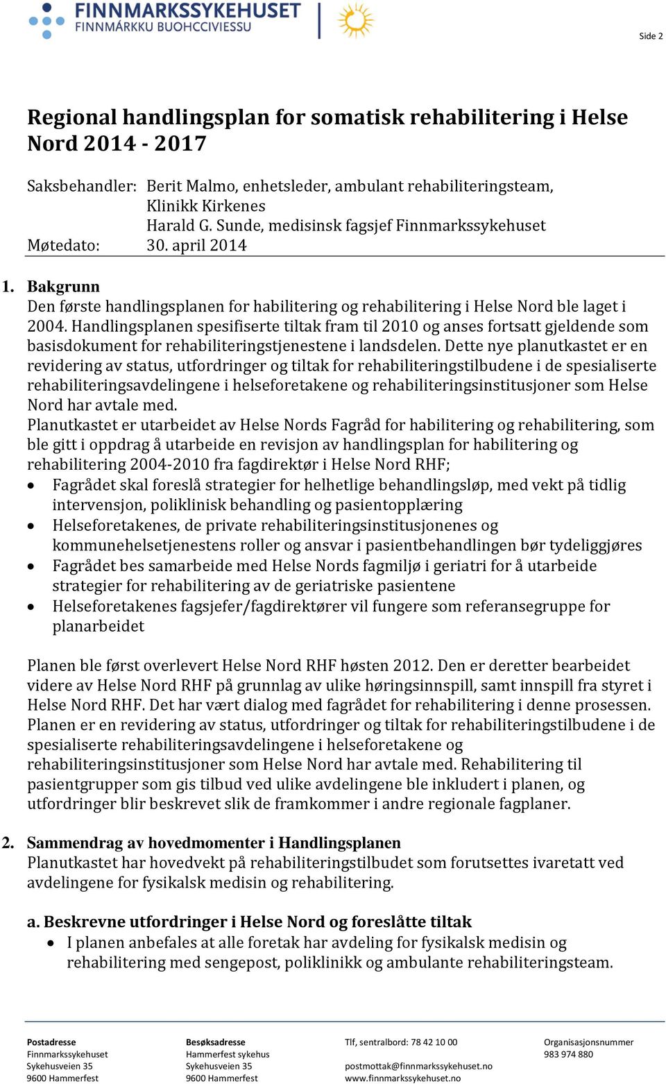 Handlingsplanen spesifiserte tiltak fram til 2010 og anses fortsatt gjeldende som basisdokument for rehabiliteringstjenestene i landsdelen.