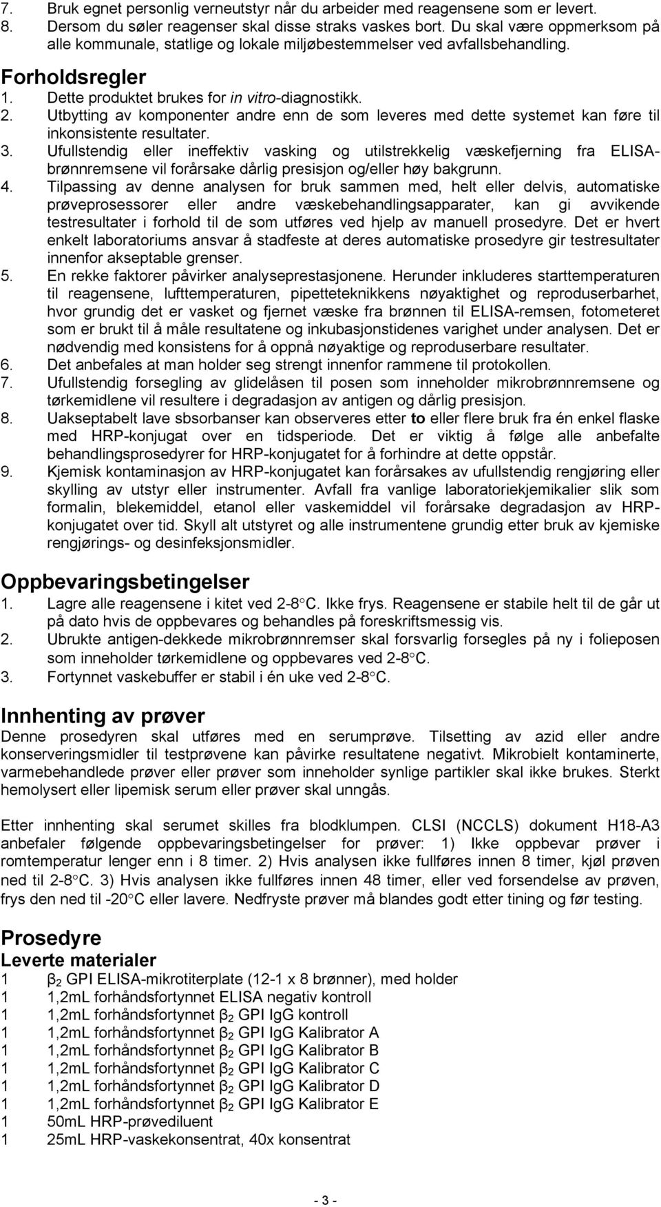 Utbytting av komponenter andre enn de som leveres med dette systemet kan føre til inkonsistente resultater. 3.