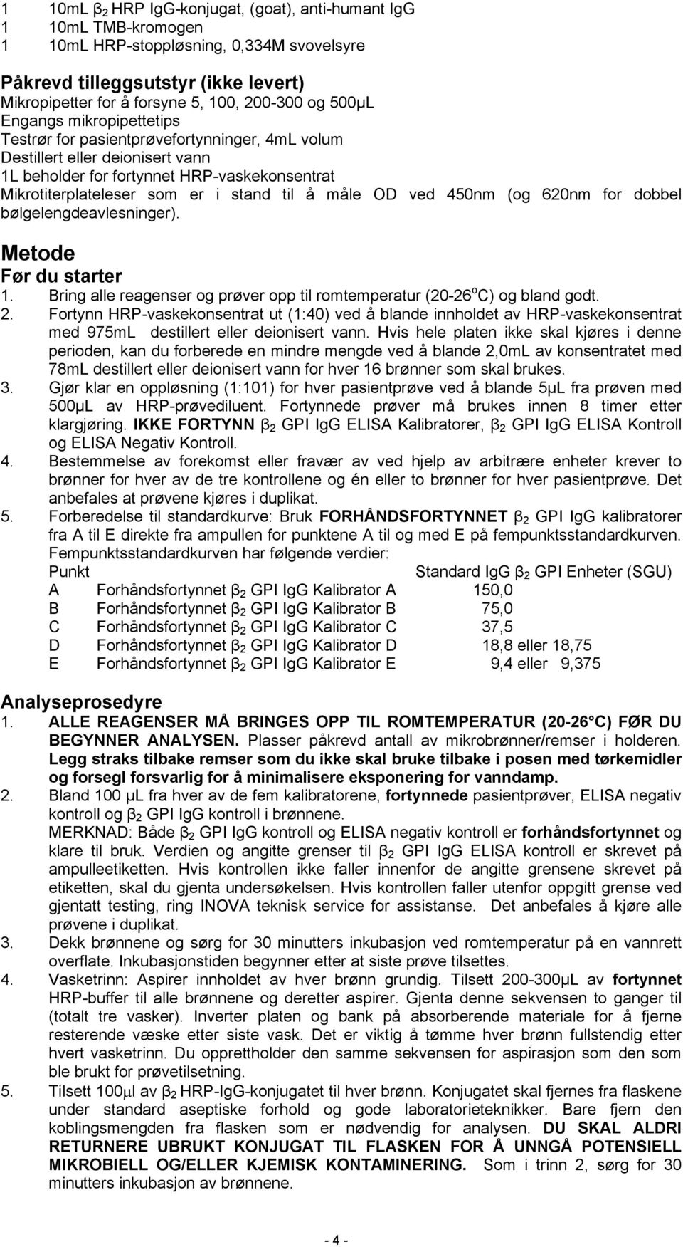 måle OD ved 450nm (og 620nm for dobbel bølgelengdeavlesninger). Metode Før du starter 1. Bring alle reagenser og prøver opp til romtemperatur (20-26 o C) og bland godt. 2.