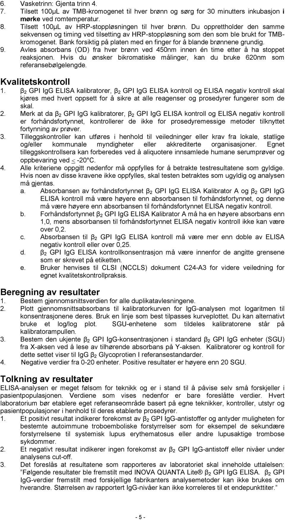 Avles absorbans (OD) fra hver brønn ved 450nm innen én time etter å ha stoppet reaksjonen. Hvis du ønsker bikromatiske målinger, kan du bruke 620nm som referansebølgelengde. Kvalitetskontroll 1.