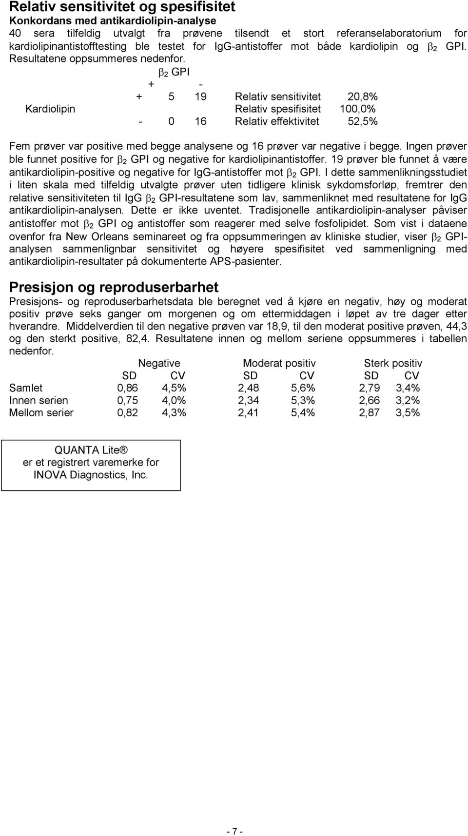 β 2 GPI + - + 5 19 Relativ sensitivitet 20,8% Kardiolipin Relativ spesifisitet 100,0% - 0 16 Relativ effektivitet 52,5% Fem prøver var positive med begge analysene og 16 prøver var negative i begge.