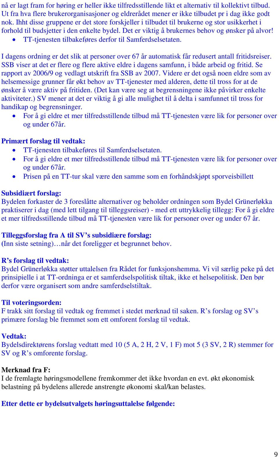 TT-tjenesten tilbakeføres derfor til Samferdselsetaten. I dagens ordning er det slik at personer over 67 år automatisk får redusert antall fritidsreiser.