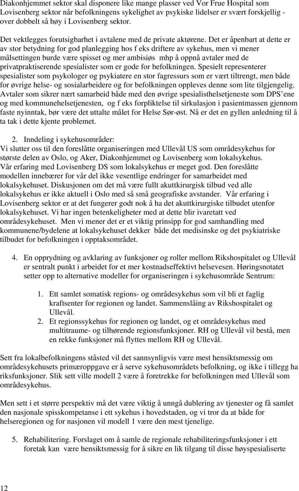 Det er åpenbart at dette er av stor betydning for god planlegging hos f eks driftere av sykehus, men vi mener målsettingen burde være spisset og mer ambisiøs mhp å oppnå avtaler med de