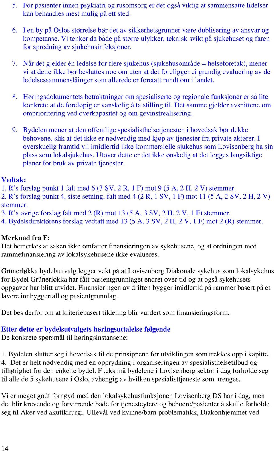 Vi tenker da både på større ulykker, teknisk svikt på sjukehuset og faren for spredning av sjukehusinfeksjoner. 7.