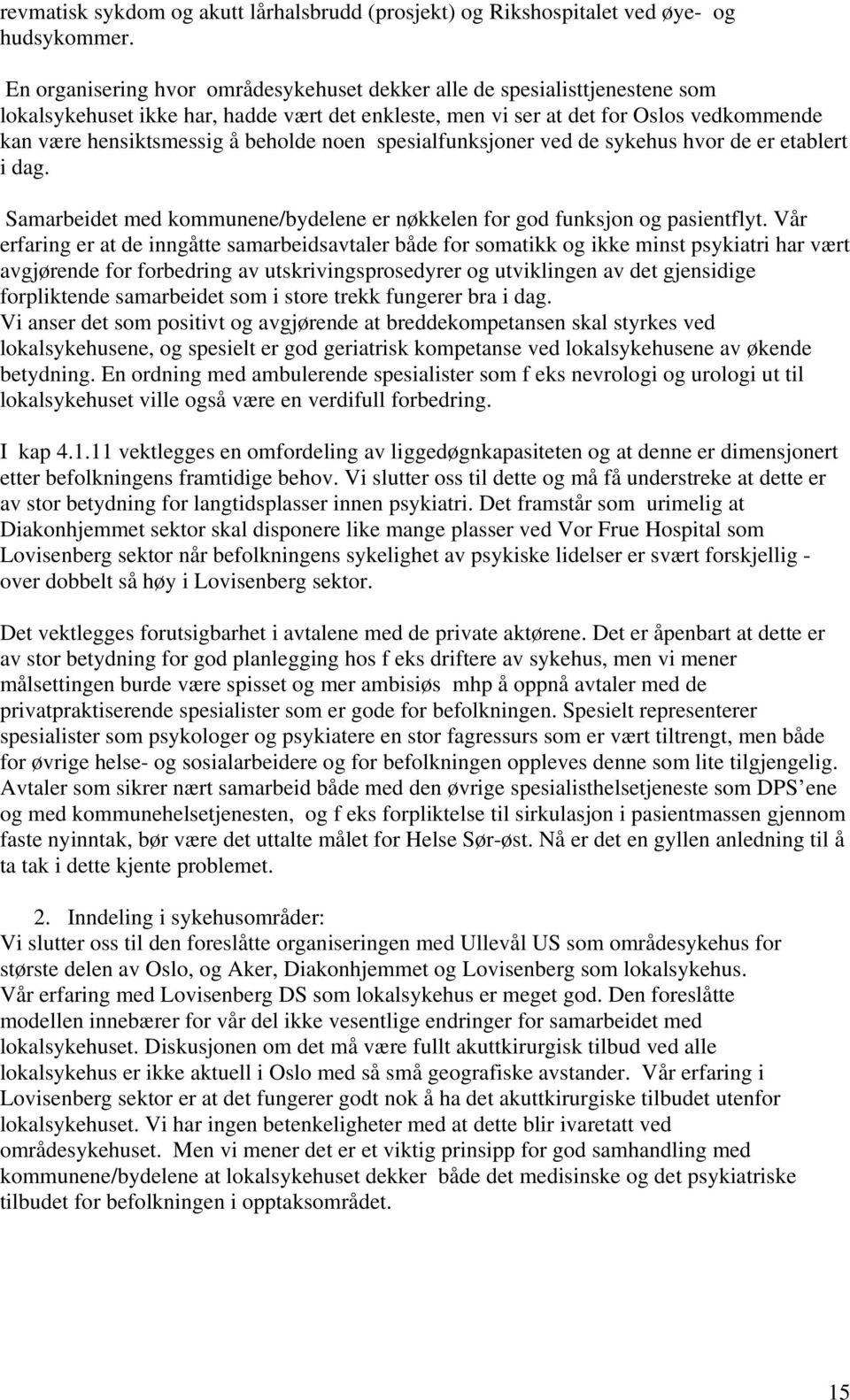 beholde noen spesialfunksjoner ved de sykehus hvor de er etablert i dag. Samarbeidet med kommunene/bydelene er nøkkelen for god funksjon og pasientflyt.