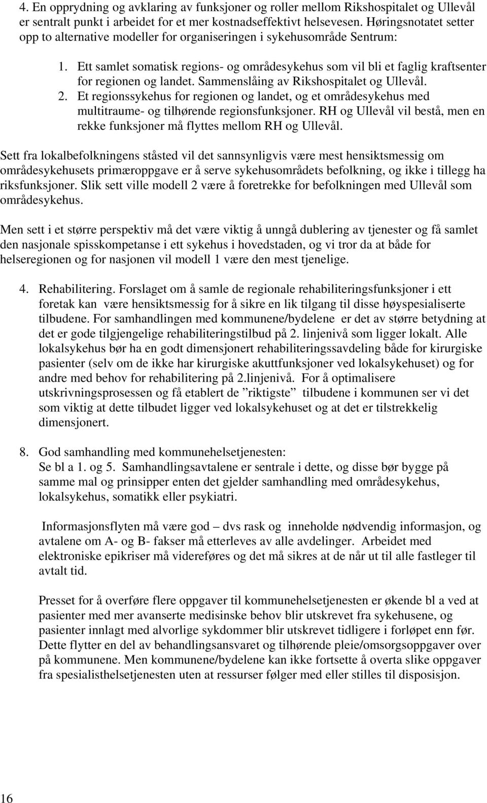 Sammenslåing av Rikshospitalet og Ullevål. 2. Et regionssykehus for regionen og landet, og et områdesykehus med multitraume- og tilhørende regionsfunksjoner.