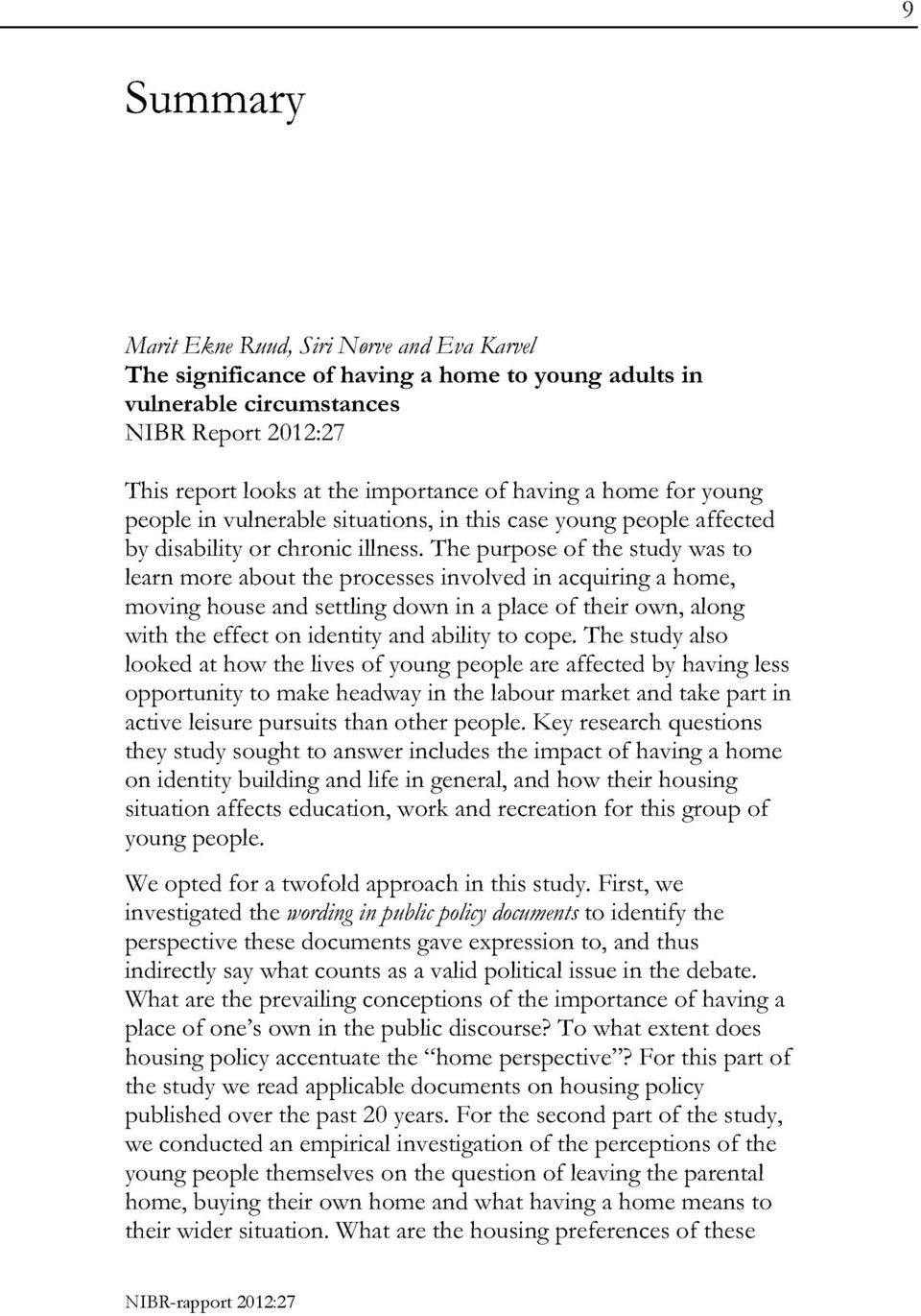 the purpose of the study was to learn more about the processes involvedin acquiringa home, moving house and settlingdown in a place of their own, along with the effect on identityand abilityto cope.