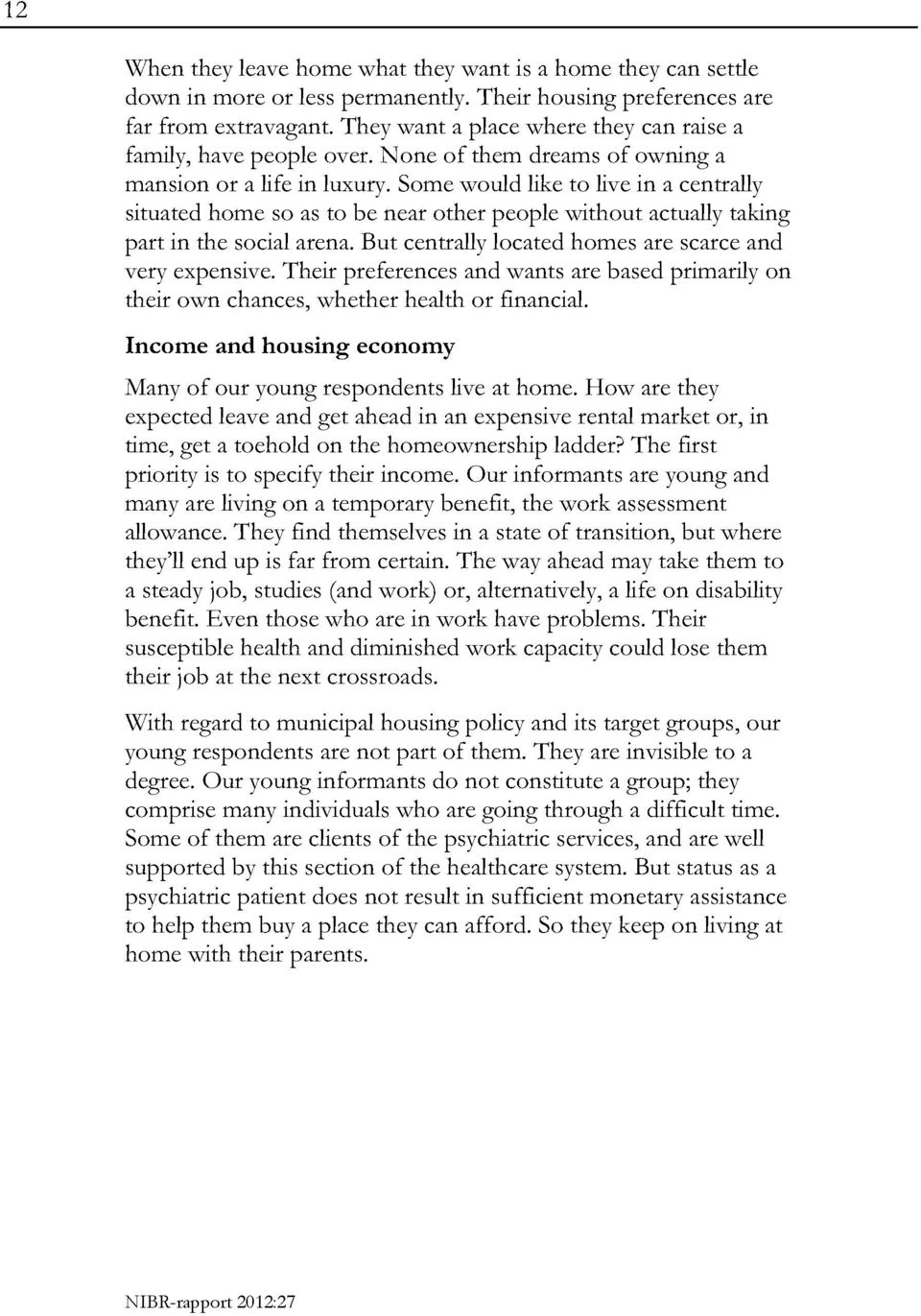 some would liketo livein a centrally situated home so as to be near other people without actuallytaking part in the socialarena. But centrallylocated homes are scarce and very expensive.