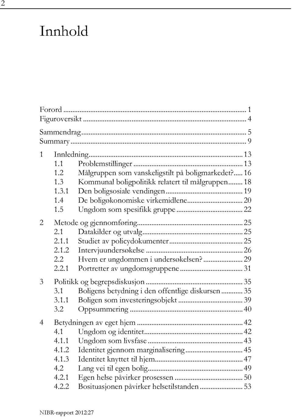 .. 25 2.1 Datakilderog utvalg... 25 2.1.1 Studiet av policydokumenter... 25 2.1.2 Intervjuundersøkelse... 26 2.2 Hvem er ungdommen i undersøkelsen?... 29 2.2.1 Portretter av ungdomsgruppene.