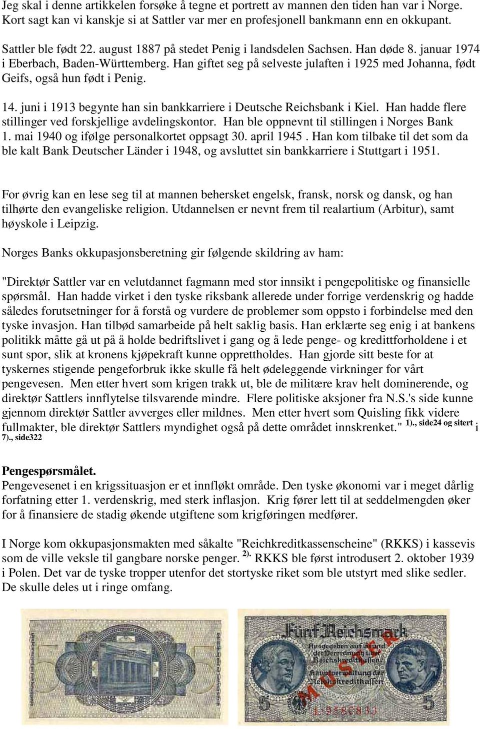 Han giftet seg på selveste julaften i 1925 med Johanna, født Geifs, også hun født i Penig. 14. juni i 1913 begynte han sin bankkarriere i Deutsche Reichsbank i Kiel.