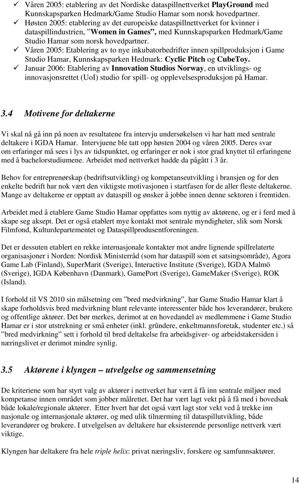 Våren 2005: Etablering av to nye inkubatorbedrifter innen spillproduksjon i Game Studio Hamar, Kunnskapsparken Hedmark: Cyclic Pitch og CubeToy.