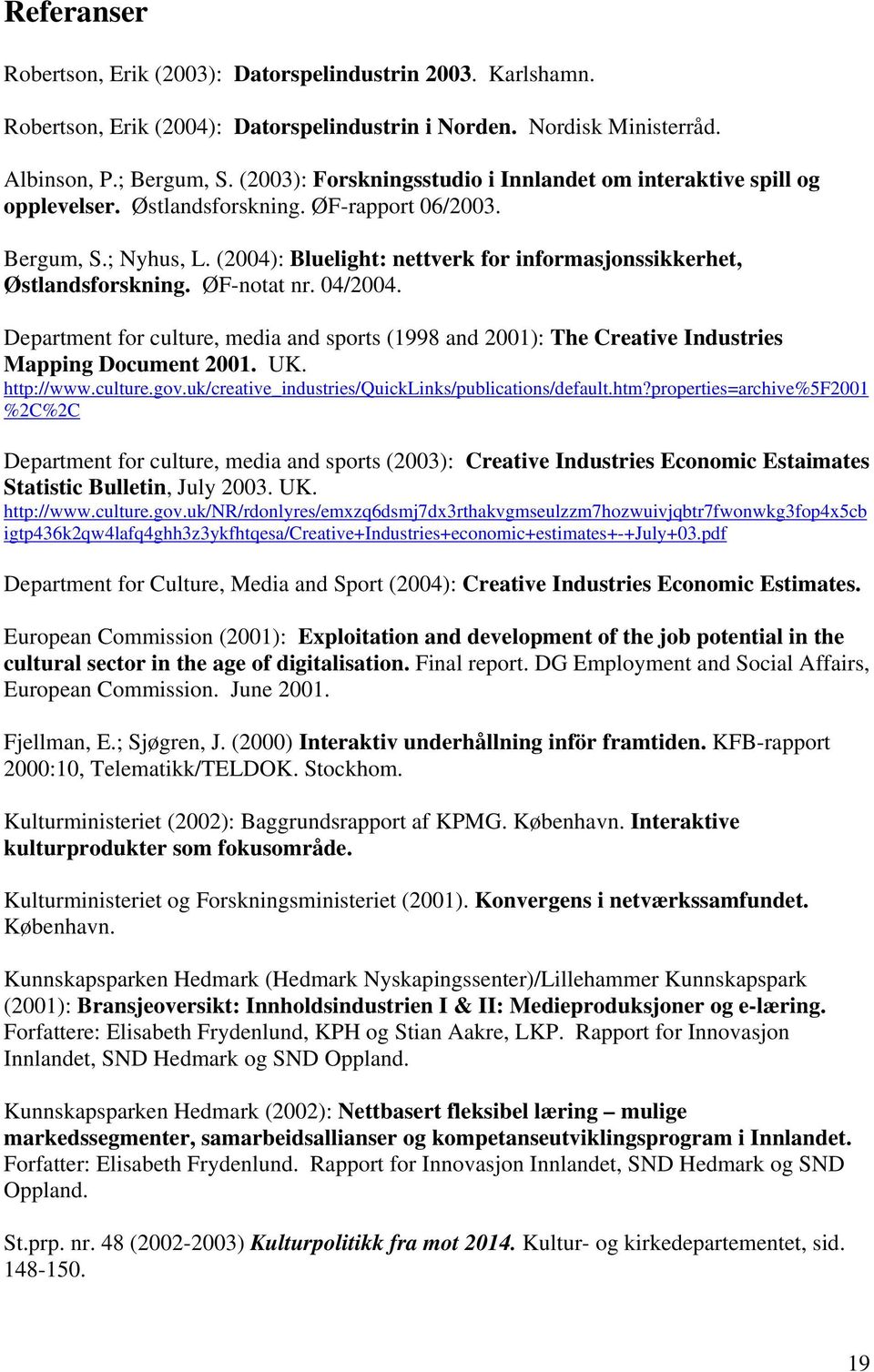 (2004): Bluelight: nettverk for informasjonssikkerhet, Østlandsforskning. ØF-notat nr. 04/2004. Department for culture, media and sports (1998 and 2001): The Creative Industries Mapping Document 2001.