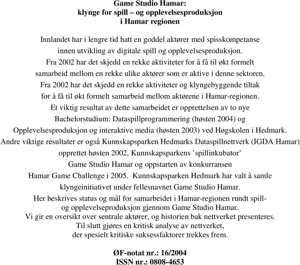 Fra 2002 har det skjedd en rekke aktiviteter og klyngebyggende tiltak for å få til økt formelt samarbeid mellom aktørene i Hamar-regionen.