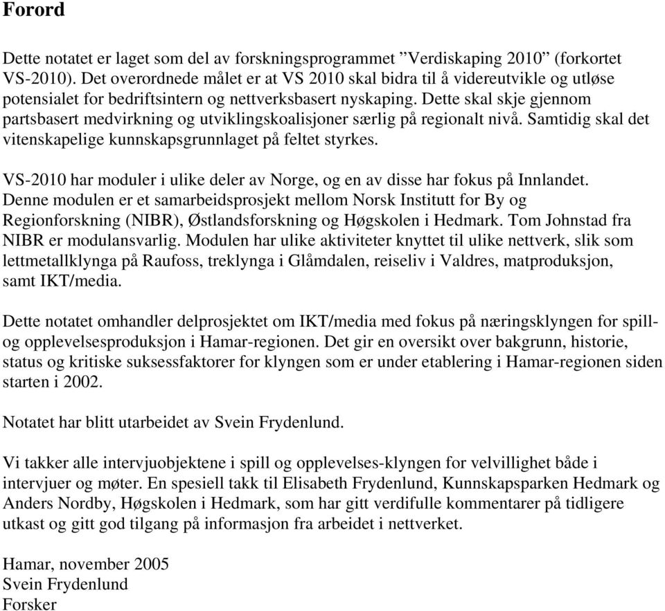 Dette skal skje gjennom partsbasert medvirkning og utviklingskoalisjoner særlig på regionalt nivå. Samtidig skal det vitenskapelige kunnskapsgrunnlaget på feltet styrkes.