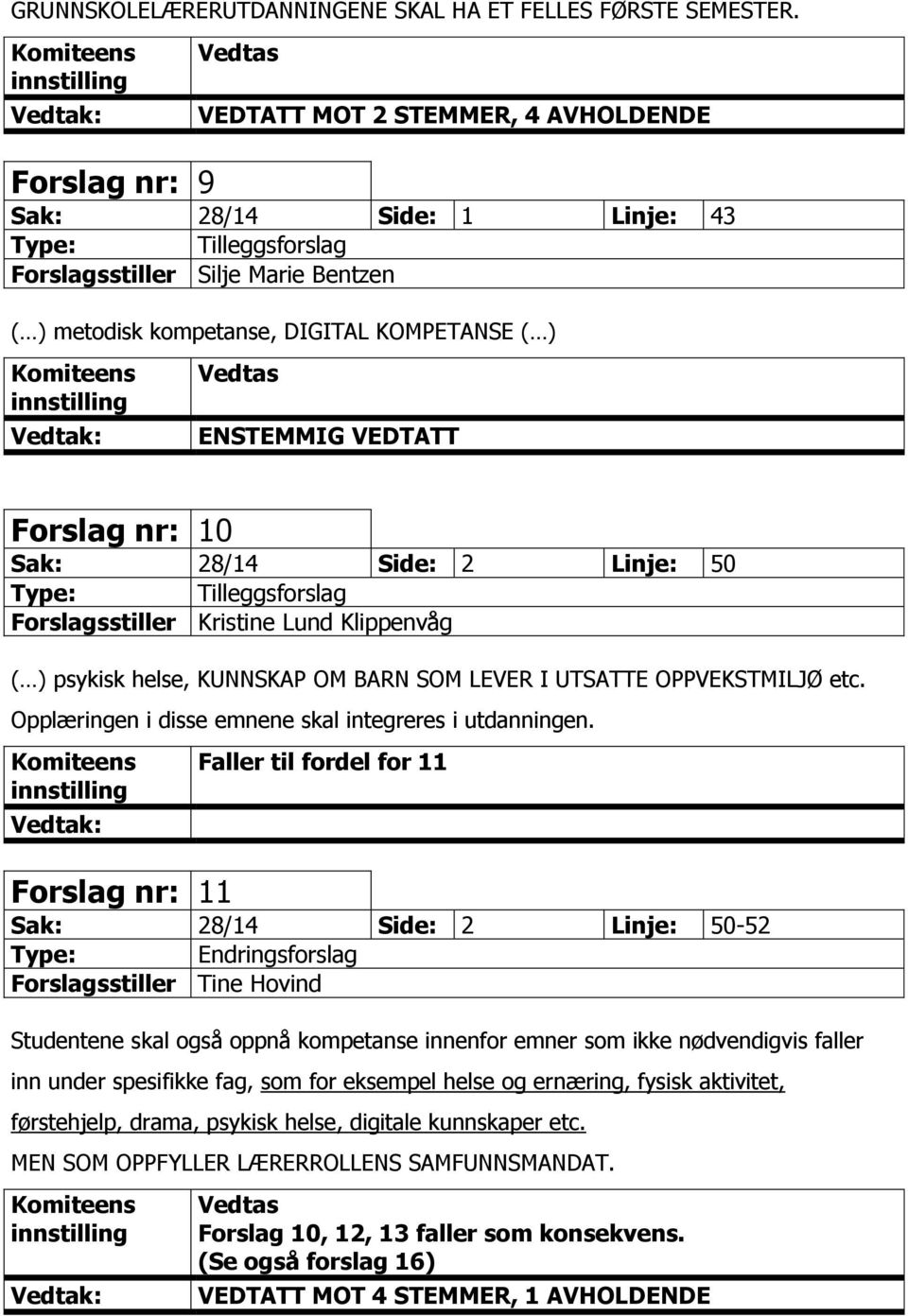 Forslag nr: 10 Sak: 28/14 Side: 2 Linje: 50 Tilleggsforslag Forslagsstiller Kristine Lund Klippenvåg ( ) psykisk helse, KUNNSKAP OM BARN SOM LEVER I UTSATTE OPPVEKSTMILJØ etc.