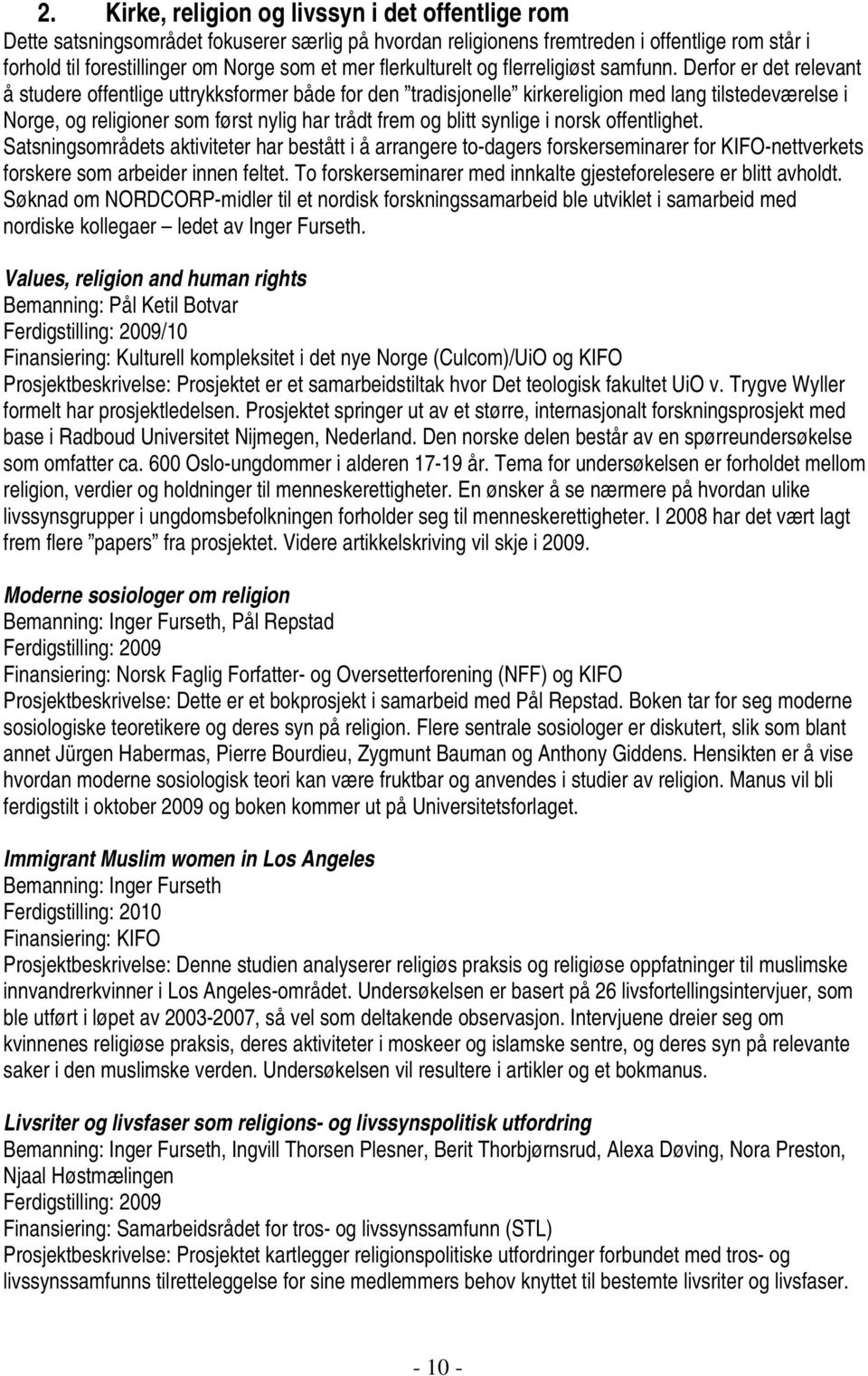 Derfor er det relevant å studere offentlige uttrykksformer både for den tradisjonelle kirkereligion med lang tilstedeværelse i Norge, og religioner som først nylig har trådt frem og blitt synlige i