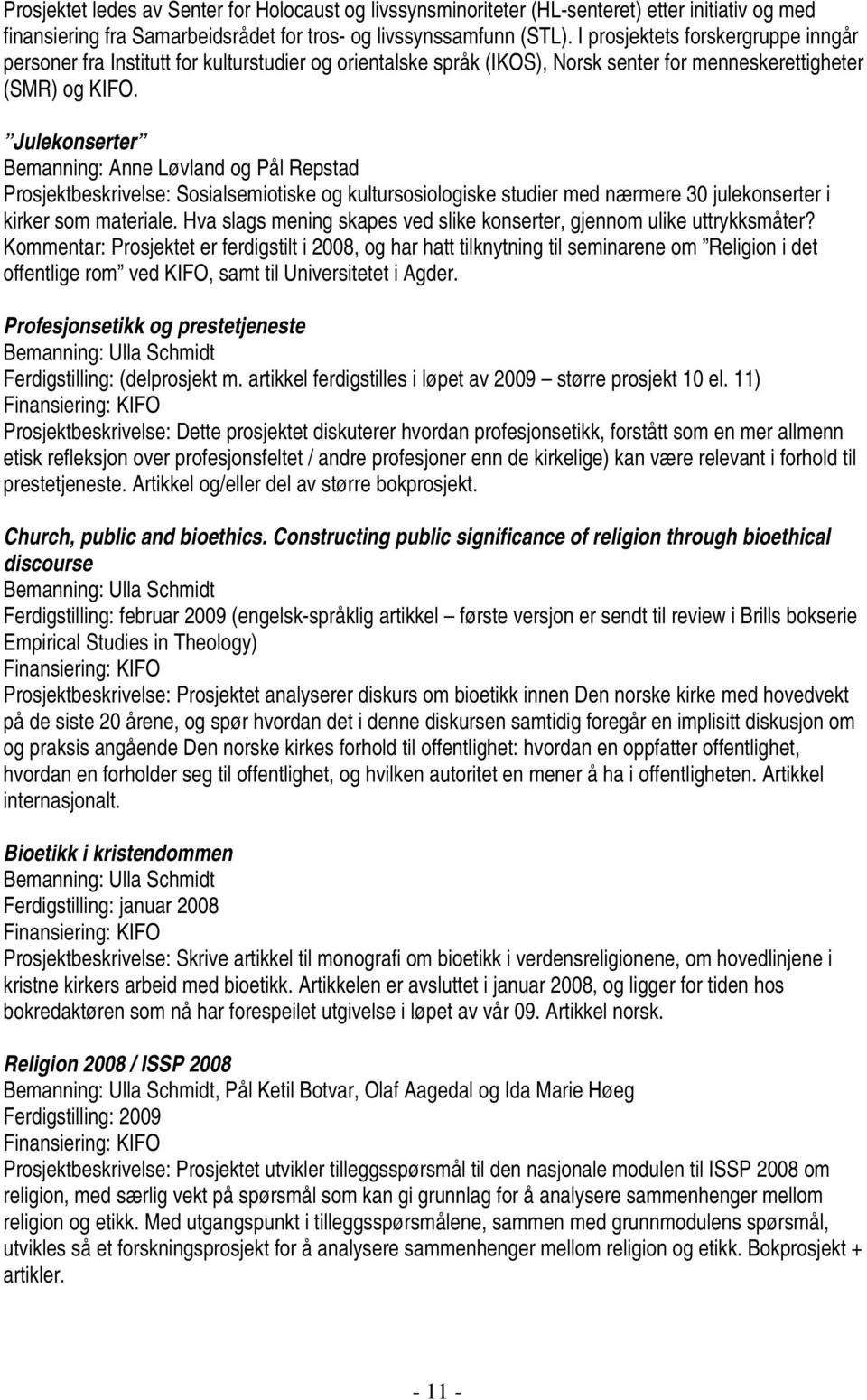 Julekonserter Bemanning: Anne Løvland og Pål Repstad Prosjektbeskrivelse: Sosialsemiotiske og kultursosiologiske studier med nærmere 30 julekonserter i kirker som materiale.