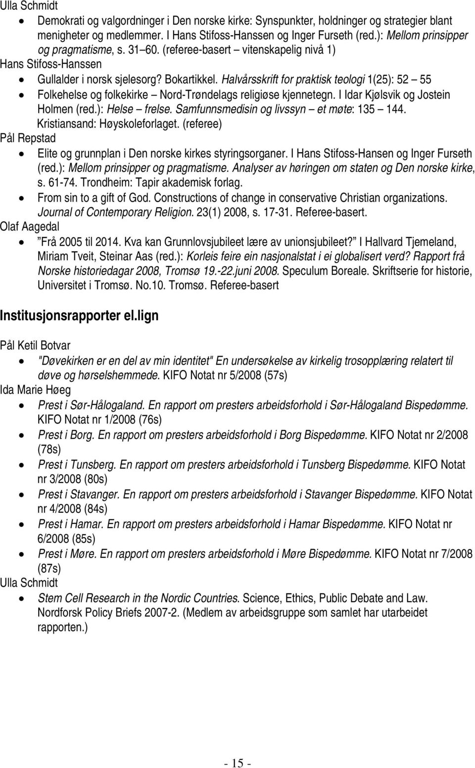 Halvårsskrift for praktisk teologi 1(25): 52 55 Folkehelse og folkekirke Nord-Trøndelags religiøse kjennetegn. I Idar Kjølsvik og Jostein Holmen (red.): Helse frelse.