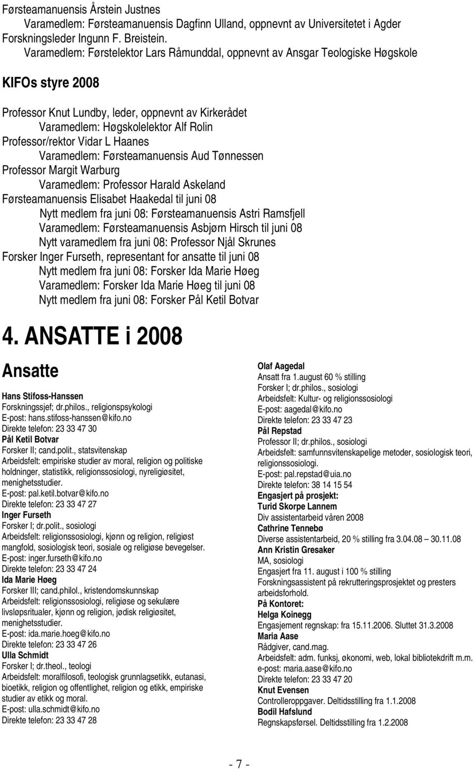 Professor/rektor Vidar L Haanes Varamedlem: Førsteamanuensis Aud Tønnessen Professor Margit Warburg Varamedlem: Professor Harald Askeland Førsteamanuensis Elisabet Haakedal til juni 08 Nytt medlem