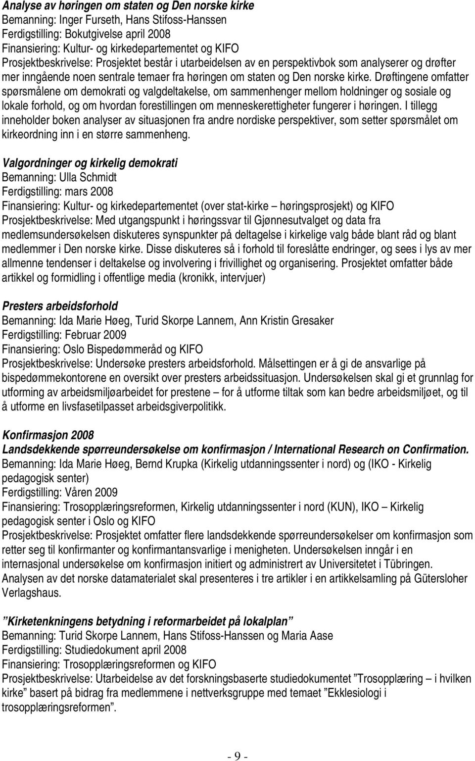 Drøftingene omfatter spørsmålene om demokrati og valgdeltakelse, om sammenhenger mellom holdninger og sosiale og lokale forhold, og om hvordan forestillingen om menneskerettigheter fungerer i