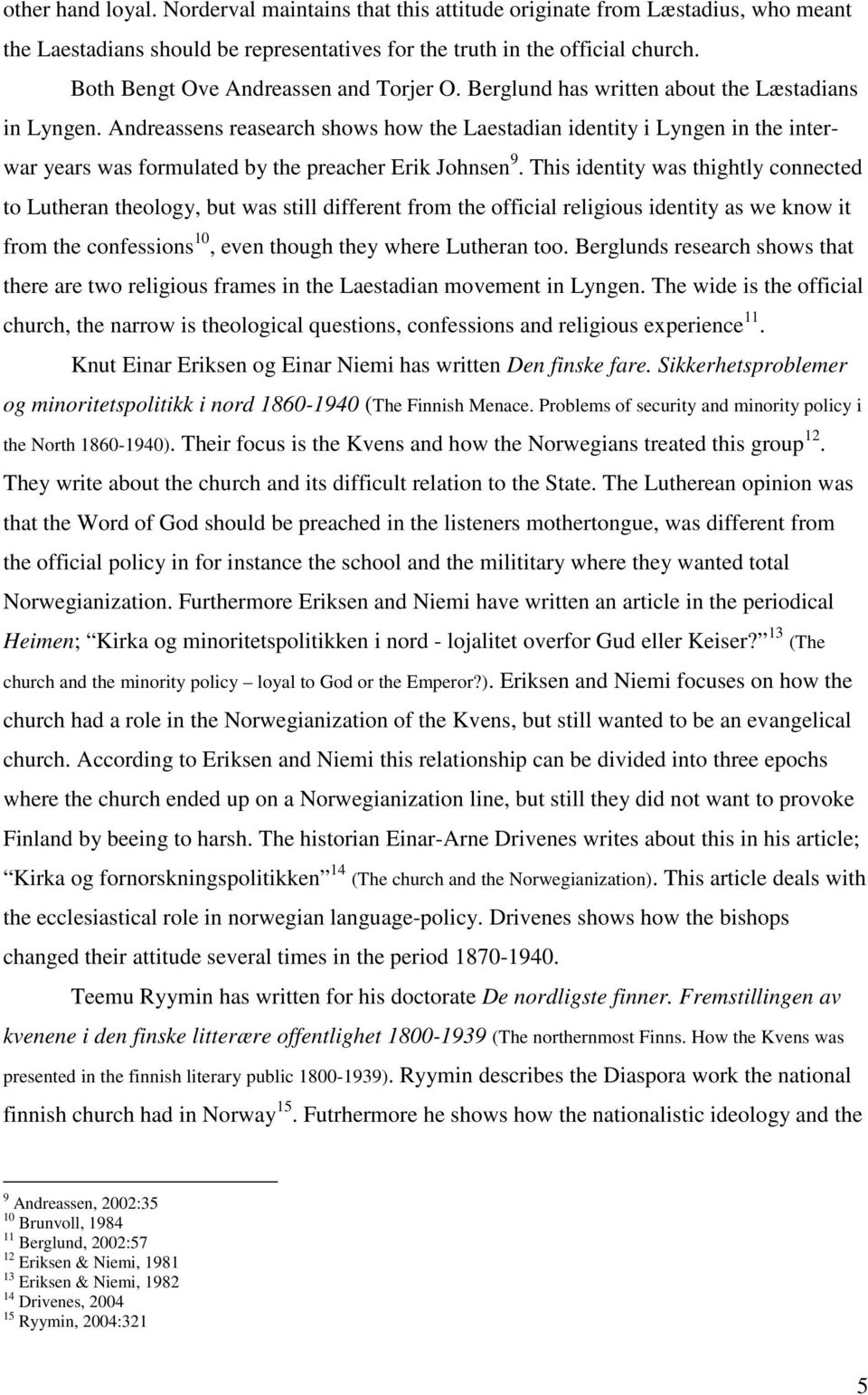 Andreassens reasearch shows how the Laestadian identity i Lyngen in the interwar years was formulated by the preacher Erik Johnsen 9.