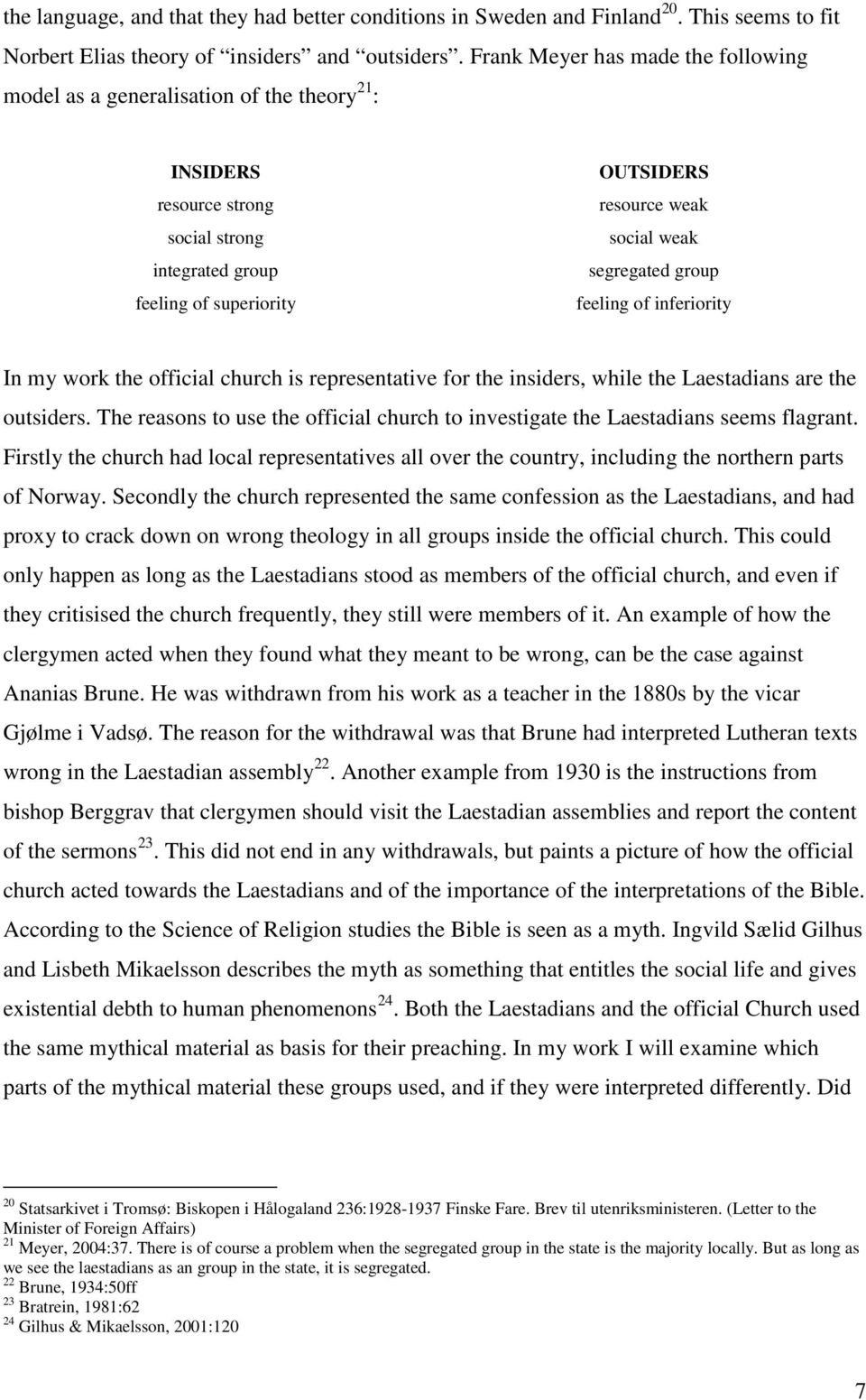 segregated group feeling of inferiority In my work the official church is representative for the insiders, while the Laestadians are the outsiders.