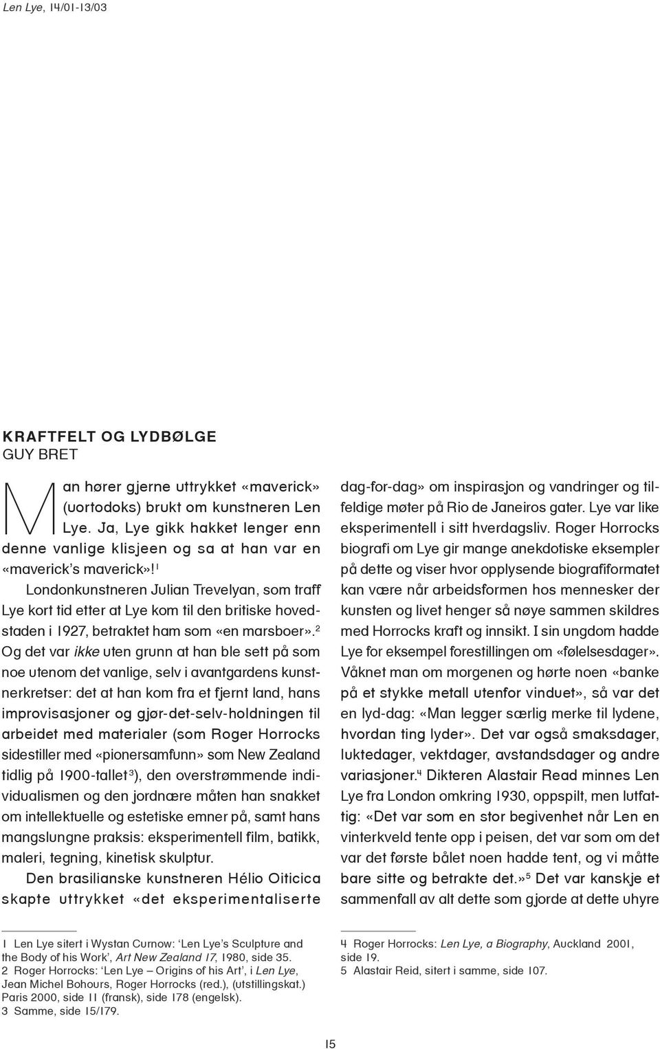 1 Londonkunstneren Julian Trevelyan, som traff Lye kort tid etter at Lye kom til den britiske hovedstaden i 1927, betraktet ham som «en marsboer».