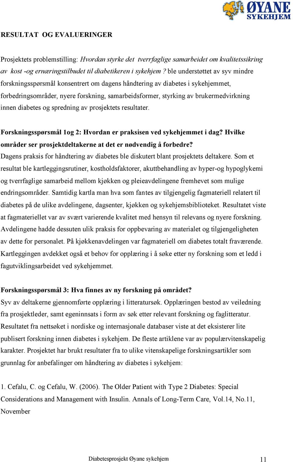 innen diabetes og spredning av prosjektets resultater. Forskningsspørsmål 1og 2: Hvordan er praksisen ved sykehjemmet i dag? Hvilke områder ser prosjektdeltakerne at det er nødvendig å forbedre?