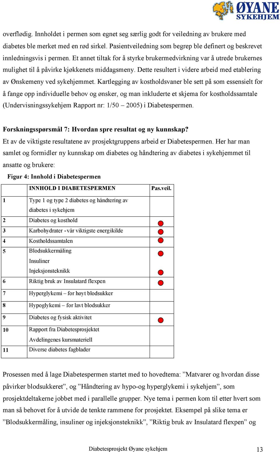 Dette resultert i videre arbeid med etablering av Ønskemeny ved sykehjemmet.