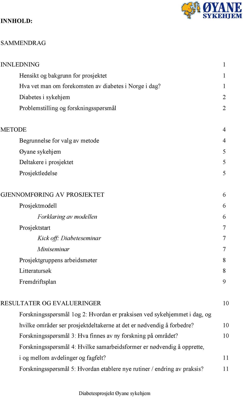 Prosjektmodell 6 Forklaring av modellen 6 Prosjektstart 7 Kick off: Diabeteseminar 7 Miniseminar 7 Prosjektgruppens arbeidsmøter 8 Litteratursøk 8 Fremdriftsplan 9 RESULTATER OG EVALUERINGER 10