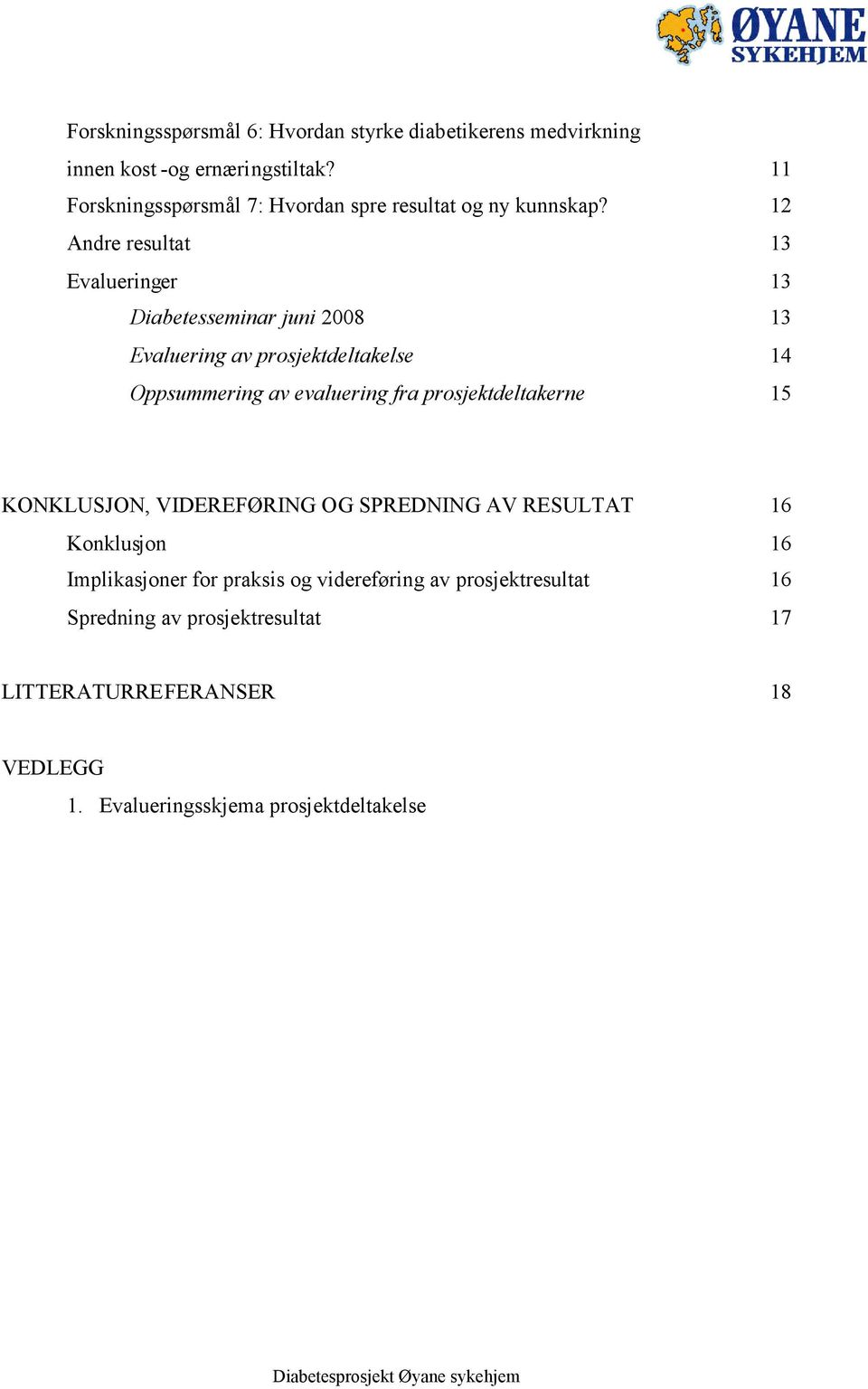 12 Andre resultat 13 Evalueringer 13 Diabetesseminar juni 2008 13 Evaluering av prosjektdeltakelse 14 Oppsummering av evaluering fra