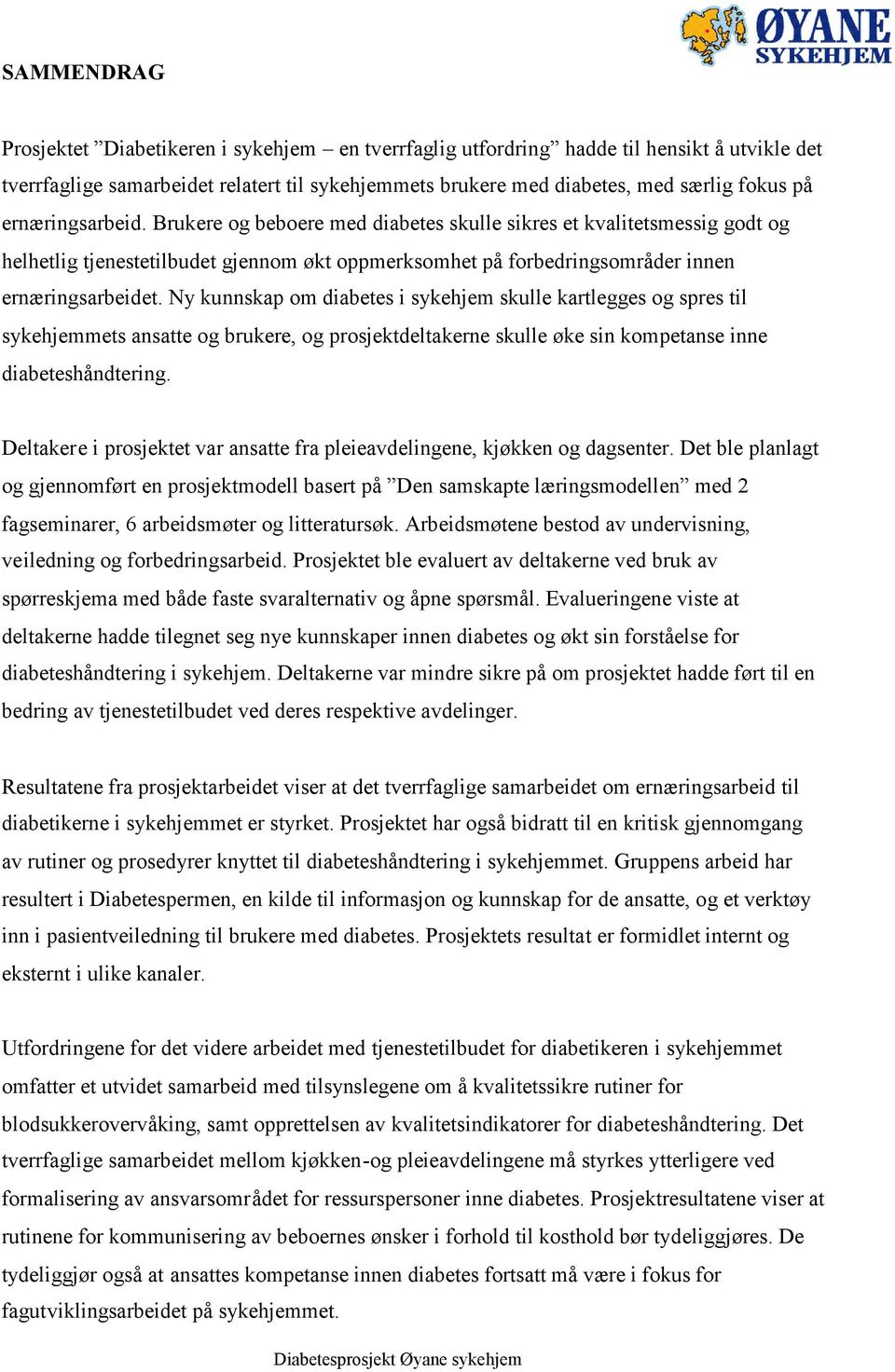 Ny kunnskap om diabetes i sykehjem skulle kartlegges og spres til sykehjemmets ansatte og brukere, og prosjektdeltakerne skulle øke sin kompetanse inne diabeteshåndtering.