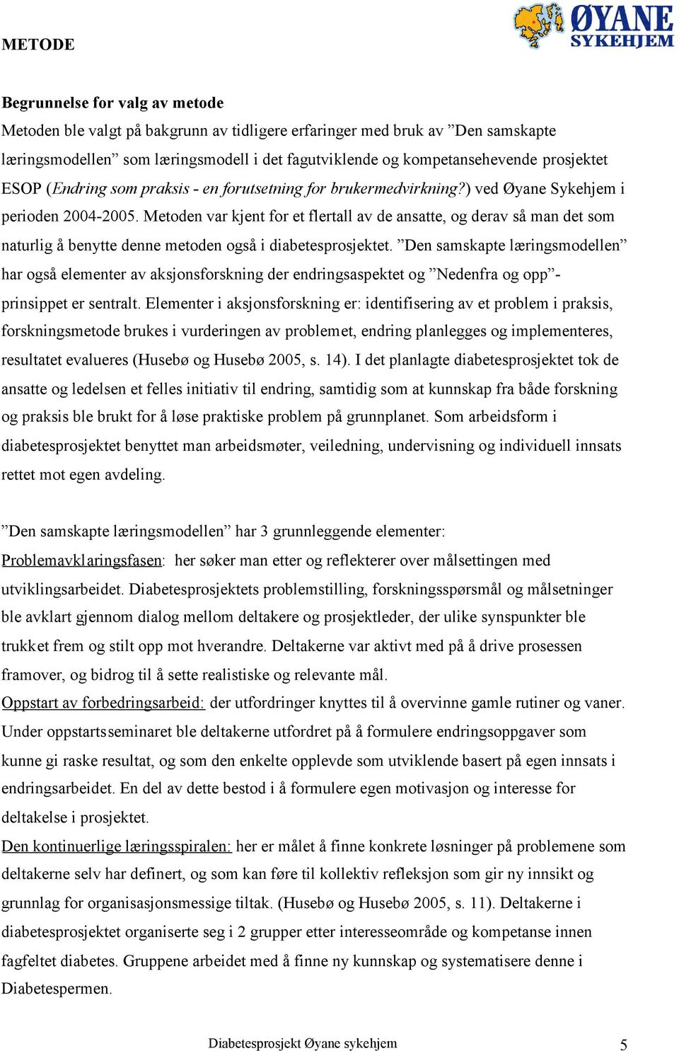 Metoden var kjent for et flertall av de ansatte, og derav så man det som naturlig å benytte denne metoden også i diabetesprosjektet.