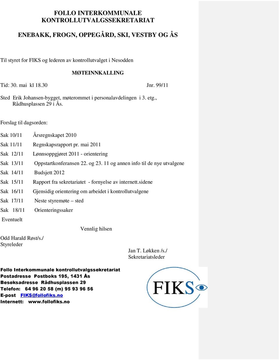 mai 2011 Sak 12/11 Sak 13/11 Sak 14/11 Budsjett 2012 Sak 15/11 Sak 16/11 Sak 17/11 Sak 18/11 Eventuelt Odd Harald Røst/s./ Styreleder Lønnsoppgjøret 2011 - orientering Oppstartkonferansen 22. og 23.